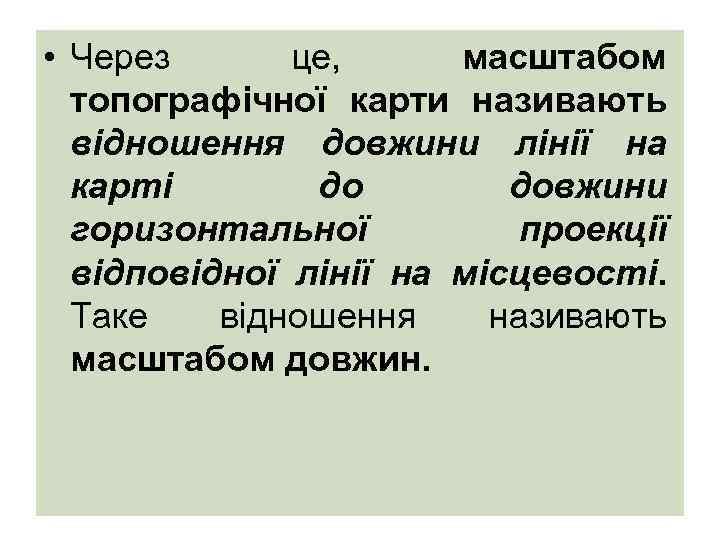  • Через це, масштабом топографічної карти називають відношення довжини лінії на карті до