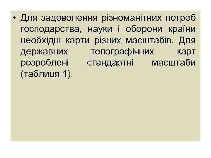  • Для задоволення різноманітних потреб господарства, науки і оборони країни необхідні карти різних