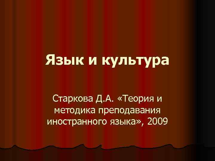 Язык и культура Старкова Д. А. «Теория и методика преподавания иностранного языка» , 2009