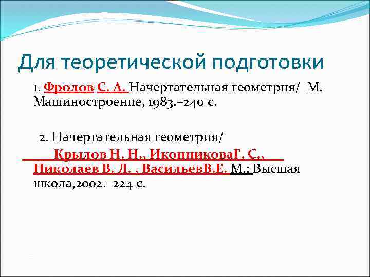 Для теоретической подготовки 1. Фролов С. А. Начертательная геометрия/ М. Машиностроение, 1983. – 240