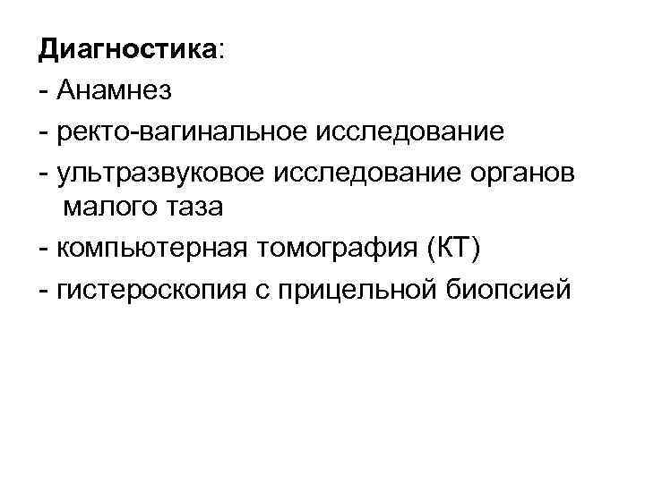 Диагностика: Анамнез ректо вагинальное исследование ультразвуковое исследование органов малого таза компьютерная томография (КТ) гистероскопия