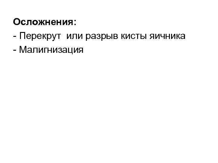 Осложнения: Перекрут или разрыв кисты яичника Малигнизация 