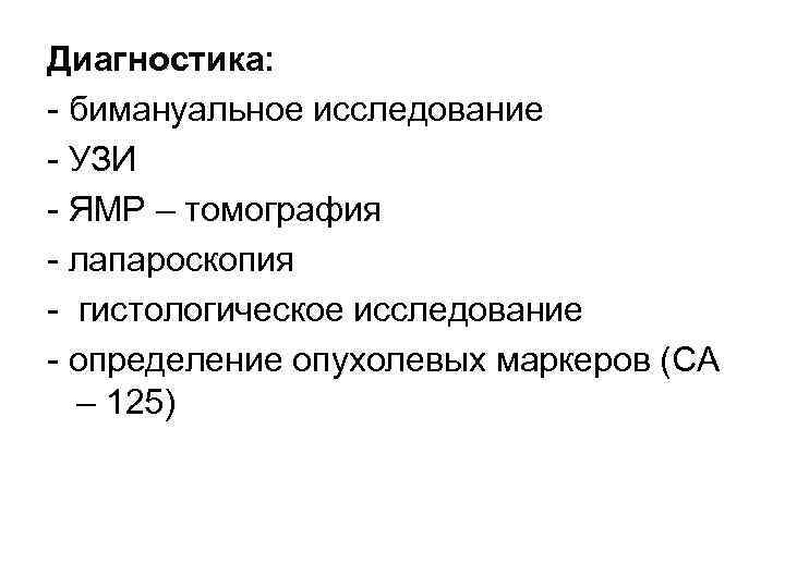 Диагностика: бимануальное исследование УЗИ ЯМР – томография лапароскопия гистологическое исследование определение опухолевых маркеров (СА