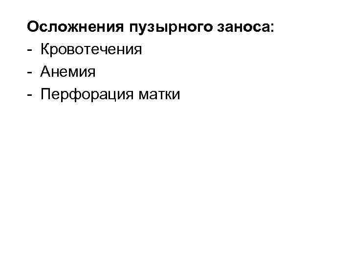 Осложнения пузырного заноса: Кровотечения Анемия Перфорация матки 