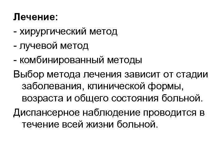 Лечение: хирургический метод лучевой метод комбинированный методы Выбор метода лечения зависит от стадии заболевания,