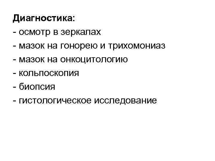 Диагностика: осмотр в зеркалах мазок на гонорею и трихомониаз мазок на онкоцитологию кольпоскопия биопсия