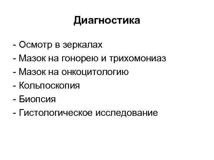 Диагностика Осмотр в зеркалах Мазок на гонорею и трихомониаз Мазок на онкоцитологию Кольпоскопия Биопсия