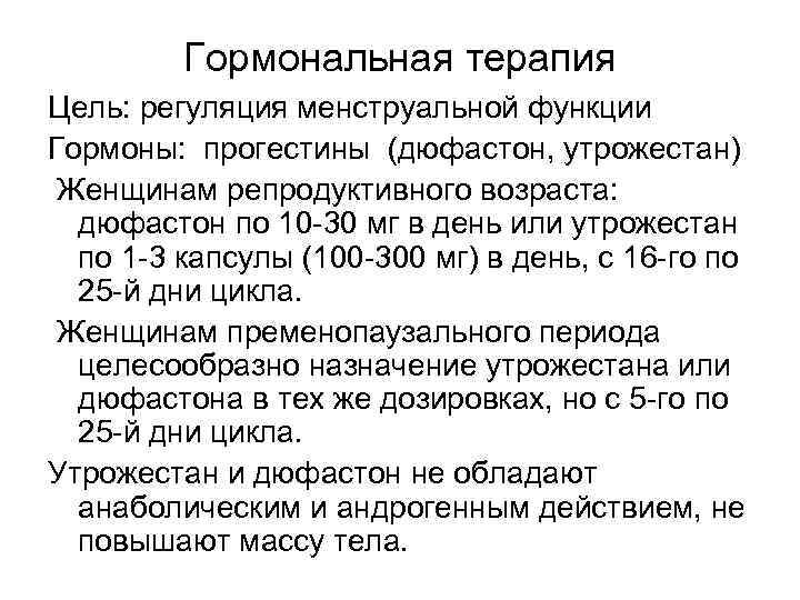 Гормональная терапия Цель: регуляция менструальной функции Гормоны: прогестины (дюфастон, утрожестан) Женщинам репродуктивного возраста: дюфастон