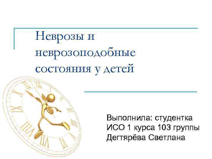 Неврозы и неврозоподобные состояния у детей Выполнила: студентка ИСО 1 курса 103 группы Дегтярёва