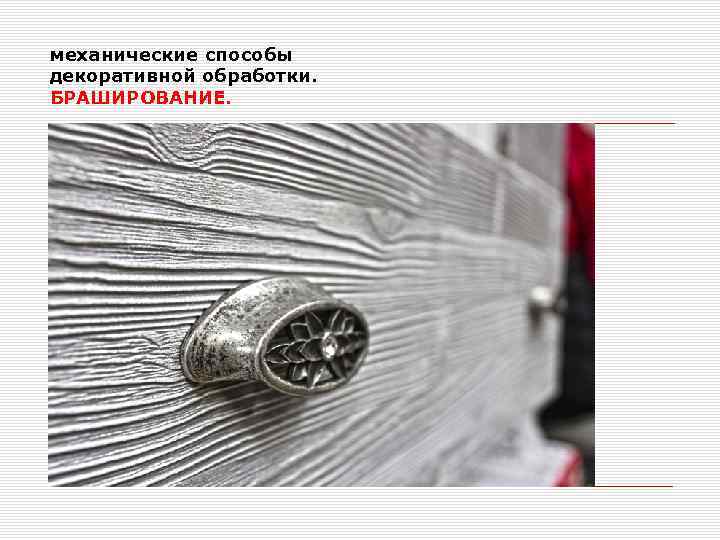 механические способы декоративной обработки. БРАШИРОВАНИЕ. 