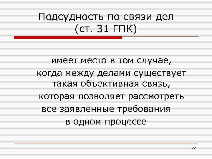 Подсудность по связи дел (ст. 31 ГПК) имеет место в том случае, когда между