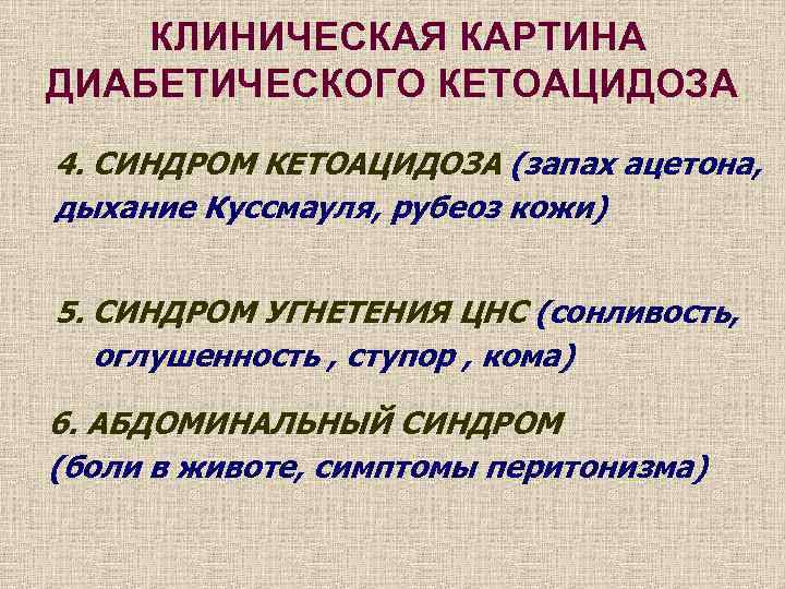 КЛИНИЧЕСКАЯ КАРТИНА ДИАБЕТИЧЕСКОГО КЕТОАЦИДОЗА 4. СИНДРОМ КЕТОАЦИДОЗА (запах ацетона, дыхание Куссмауля, рубеоз кожи) 5.