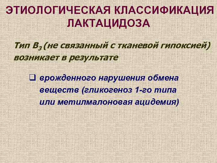 ЭТИОЛОГИЧЕСКАЯ КЛАССИФИКАЦИЯ ЛАКТАЦИДОЗА Тип В 3 (не связанный с тканевой гипоксией) возникает в результате