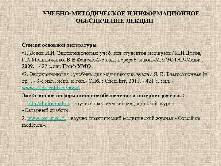 УЧЕБНО-МЕТОДИЧЕСКОЕ И ИНФОРМАЦИОННОЕ ОБЕСПЕЧЕНИЕ ЛЕКЦИИ Список основной литературы • 1. Дедов И. И. Эндокринология: