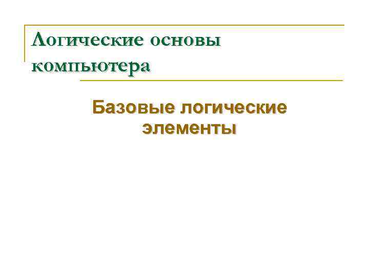 Логические основы компьютера Базовые логические элементы 