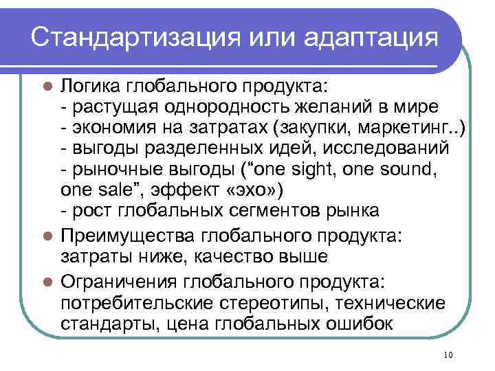 Стандартизация или адаптация Логика глобального продукта: - растущая однородность желаний в мире - экономия