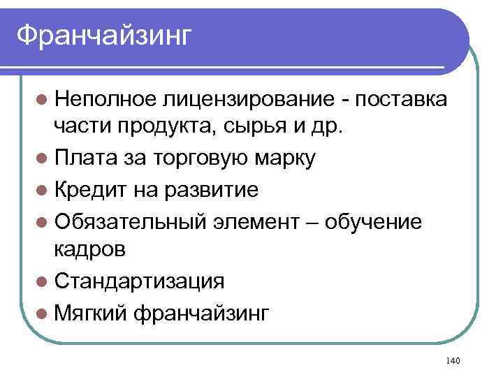 Франчайзинг l Неполное лицензирование - поставка части продукта, сырья и др. l Плата за