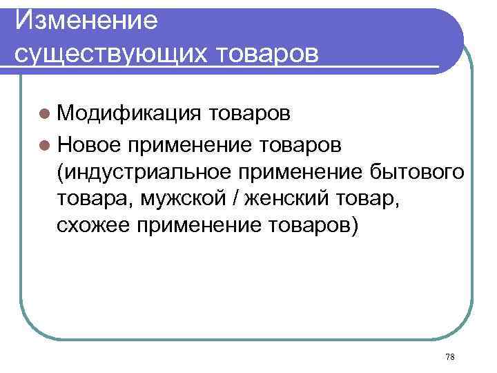 Изменение существующих товаров l Модификация товаров l Новое применение товаров (индустриальное применение бытового товара,