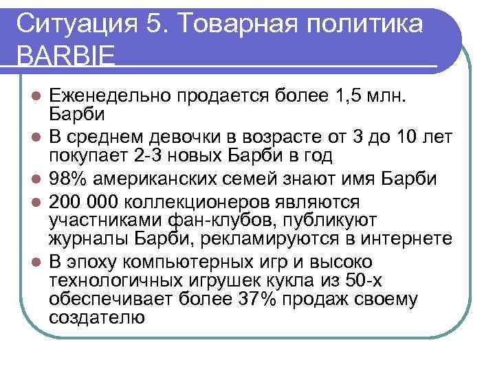 Ситуация 5. Товарная политика BARBIE l l l Еженедельно продается более 1, 5 млн.