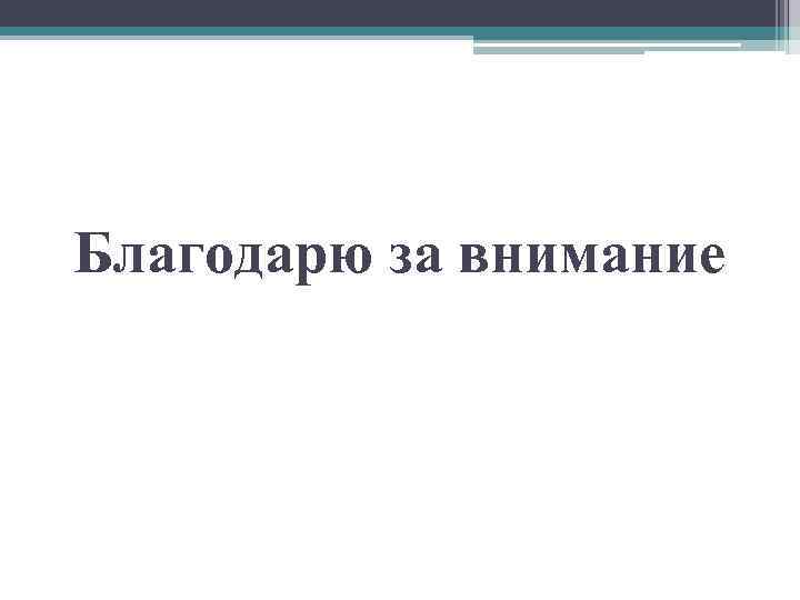Благодарю за внимание 