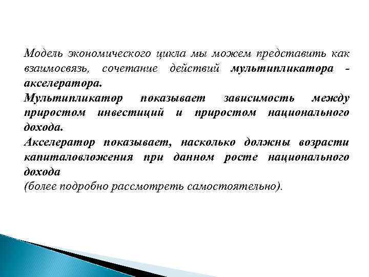 Модель экономического цикла мы можем представить как взаимосвязь, сочетание действий мультипликатора акселератора. Мультипликатор показывает