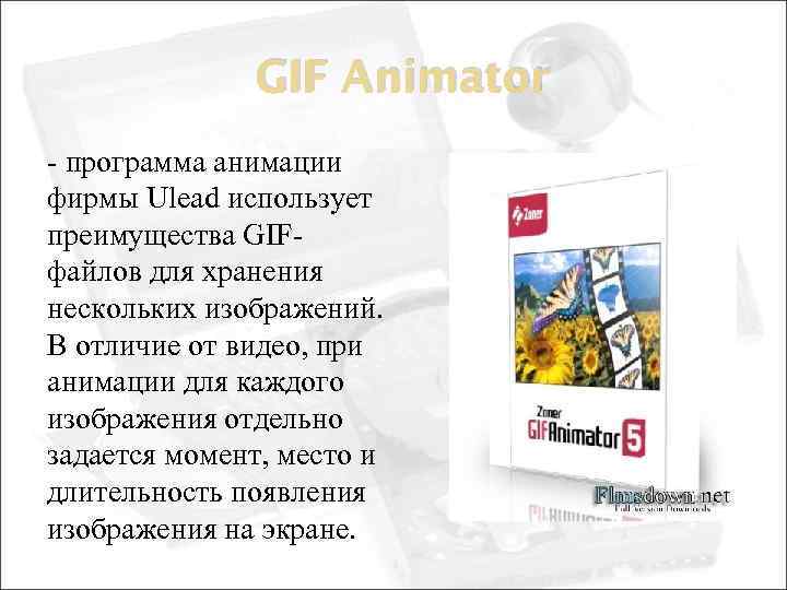 GIF Animator - программа анимации фирмы Ulead использует преимущества GIFфайлов для хранения нескольких изображений.