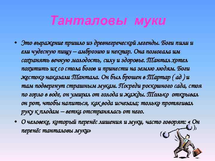Танталовы муки • Это выражение пришло из древнегреческой легенды. Боги пили и ели чудесную
