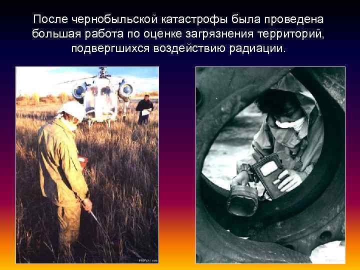 После чернобыльской катастрофы была проведена большая работа по оценке загрязнения территорий, подвергшихся воздействию радиации.