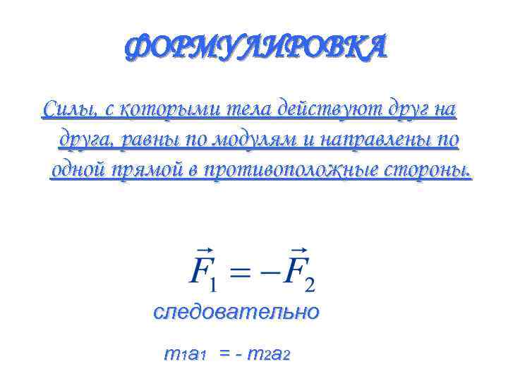 ФОРМУЛИРОВКА Силы, с которыми тела действуют друг на друга, равны по модулям и направлены