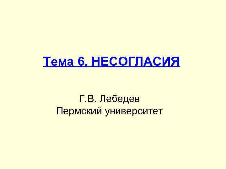 Тема 6. НЕСОГЛАСИЯ Г. В. Лебедев Пермский университет 