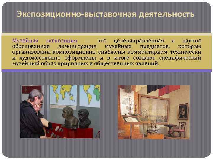 Экспозиционно-выставочная деятельность Музейная экспозиция — это целенаправленная и научно обоснованная демонстрация музейных предметов, которые