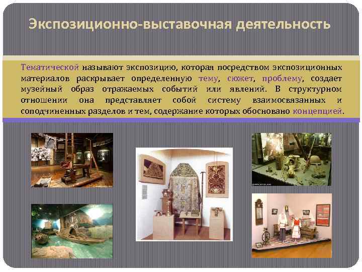 Экспозиционно-выставочная деятельность Тематической называют экспозицию, которая посредством экспозиционных материалов раскрывает определенную тему, сюжет, проблему,