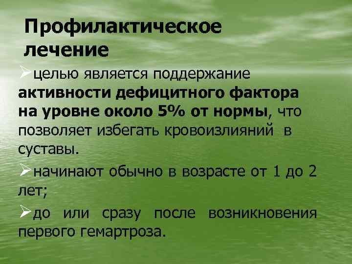 Профилактическое лечение Øцелью является поддержание активности дефицитного фактора на уровне около 5% от нормы,