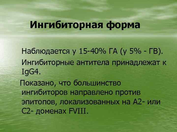 Ингибиторная форма Наблюдается у 15 -40% ГА (у 5% - ГВ). Ингибиторные антитела принадлежат