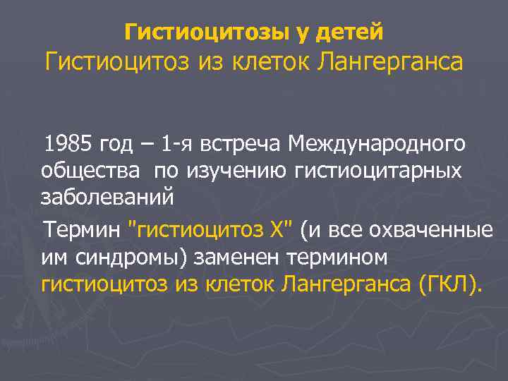 Гистиоцитозы у детей Гистиоцитоз из клеток Лангерганса 1985 год – 1 -я встреча Международного