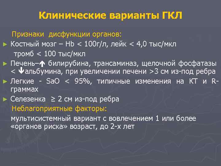 Клинические варианты ГКЛ Признаки дисфункции органов: ► Костный мозг – Hb < 100 г/л,