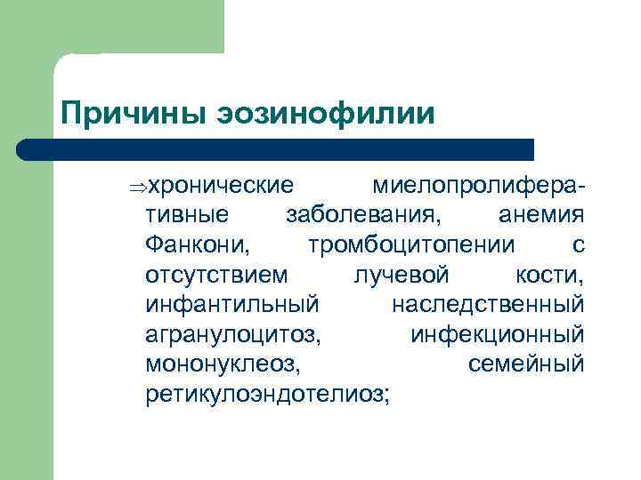 Причины эозинофилии Þхронические миелопролиферативные заболевания, анемия Фанкони, тромбоцитопении с отсутствием лучевой кости, инфантильный наследственный