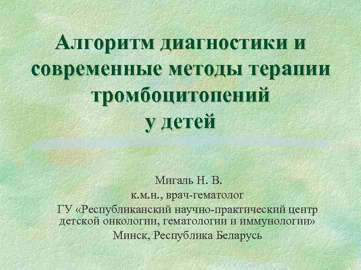 Алгоритм диагностики и современные методы терапии тромбоцитопений у детей Мигаль Н. В. к. м.