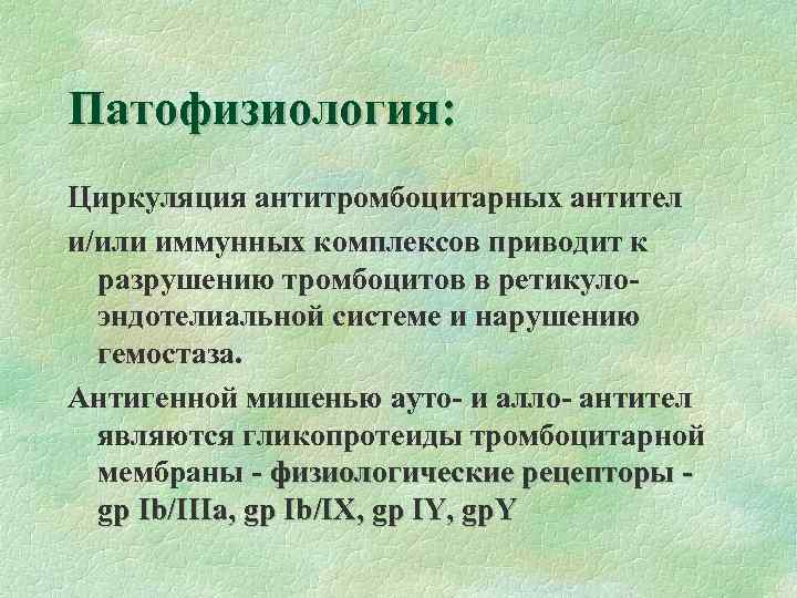Патофизиология: Циркуляция антитромбоцитарных антител и/или иммунных комплексов приводит к разрушению тромбоцитов в ретикулоэндотелиальной системе