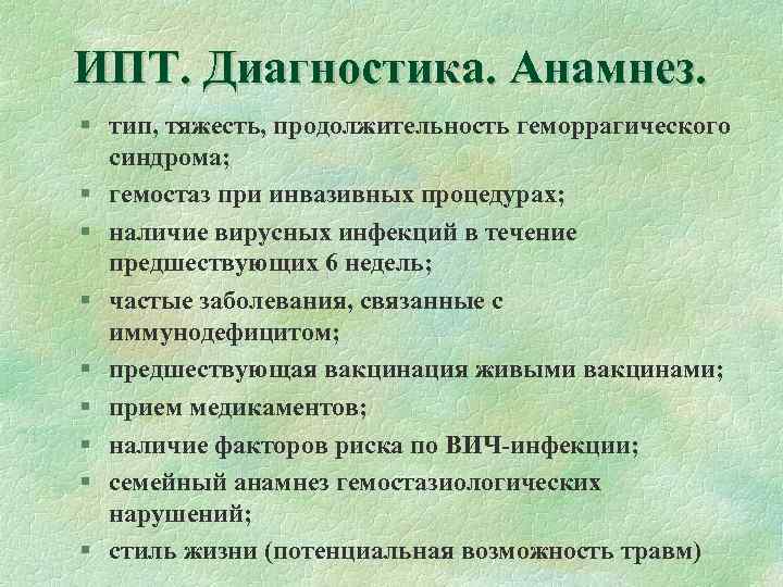 ИПТ. Диагностика. Анамнез. § тип, тяжесть, продолжительность геморрагического синдрома; § гемостаз при инвазивных процедурах;