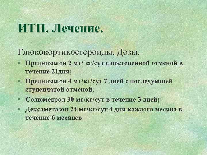 ИТП. Лечение. Глюкокортикостероиды. Дозы. § Преднизолон 2 мг/ кг/сут с постепенной отменой в течение