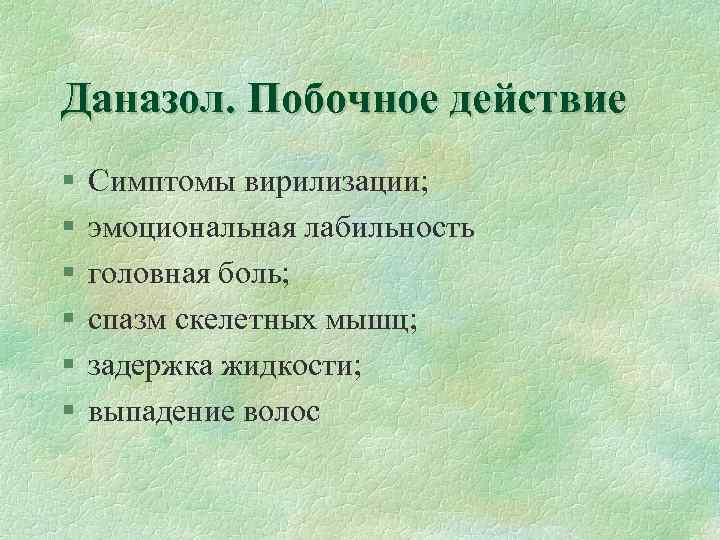 Даназол. Побочное действие § § § Симптомы вирилизации; эмоциональная лабильность головная боль; спазм скелетных