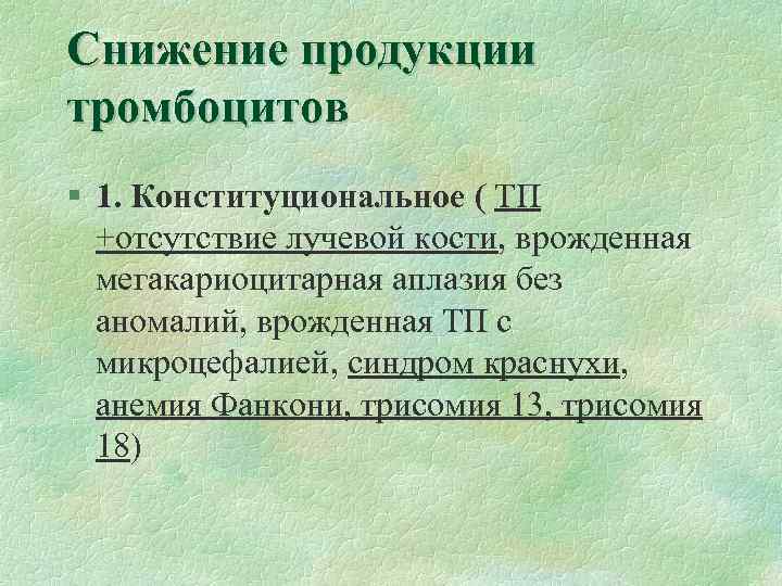 Снижение продукции тромбоцитов § 1. Конституциональное ( ТП +отсутствие лучевой кости, врожденная мегакариоцитарная аплазия