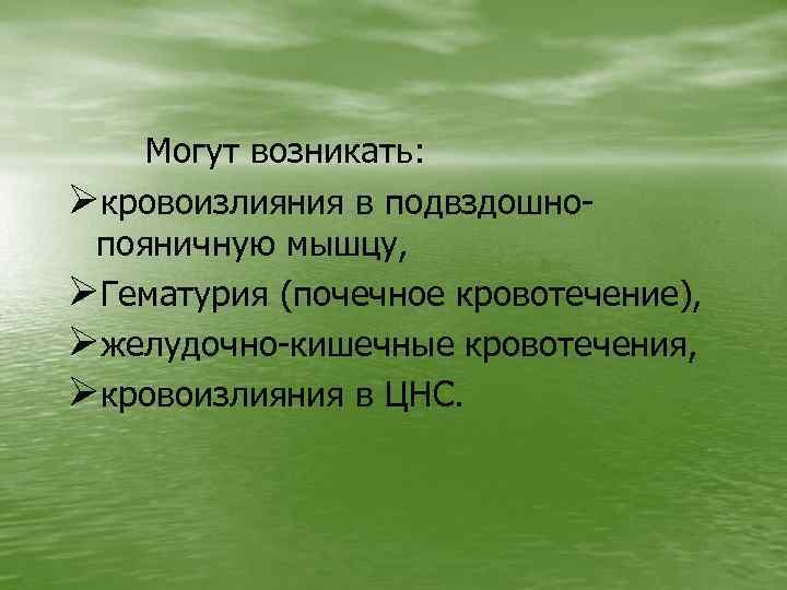 Могут возникать: Øкровоизлияния в подвздошнопояничную мышцу, ØГематурия (почечное кровотечение), Øжелудочно-кишечные кровотечения, Øкровоизлияния в ЦНС.