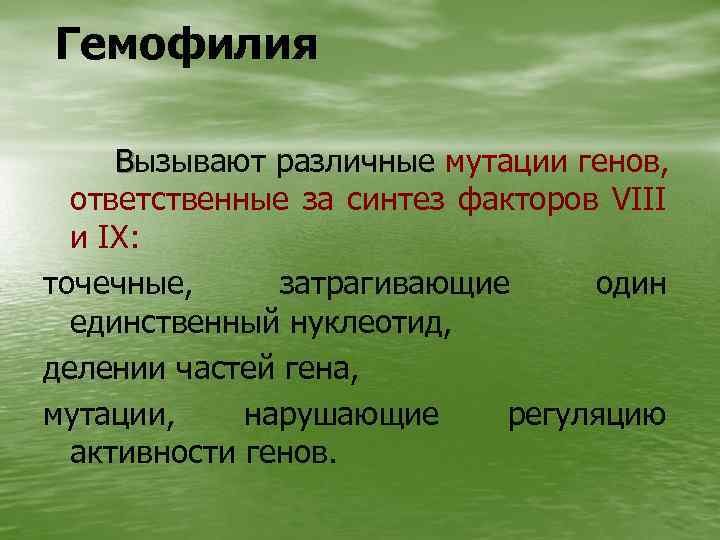 Гемофилия Вызывают различные мутации генов, ответственные за синтез факторов VIII и IX: точечные, затрагивающие