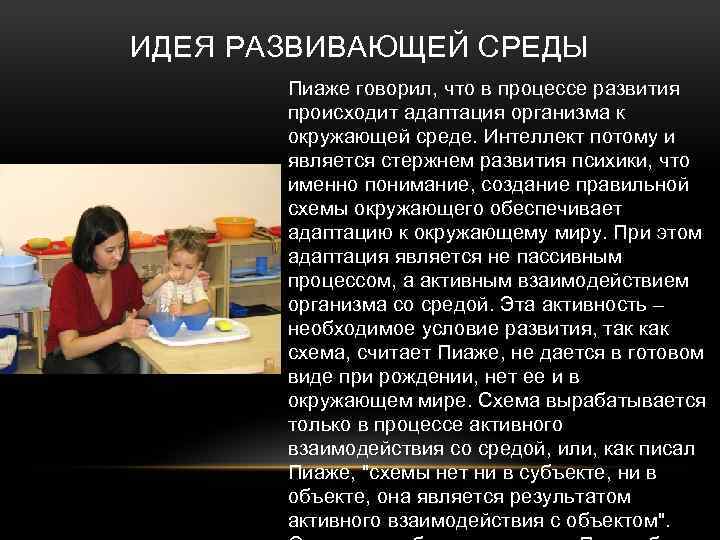ИДЕЯ РАЗВИВАЮЩЕЙ СРЕДЫ Пиаже говорил, что в процессе развития происходит адаптация организма к окружающей