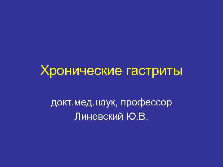 Хронические гастриты докт. мед. наук, профессор Линевский Ю. В. 