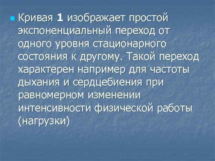 n Кривая 1 изображает простой экспоненциальный переход от одного уровня стационарного состояния к другому.