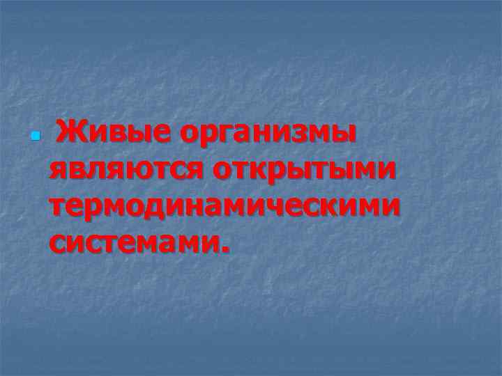 n Живые организмы являются открытыми термодинамическими системами. 