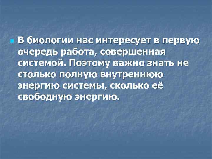 n В биологии нас интересует в первую очередь работа, совершенная системой. Поэтому важно знать